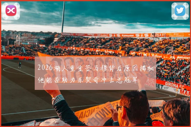 2026湖人重金签马穆背后原因揭秘他能否助力东契奇冲击总冠军