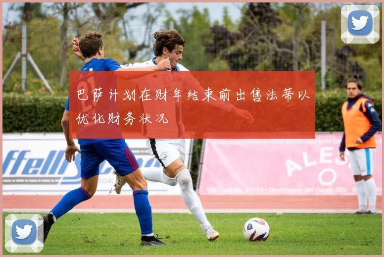 巴萨计划在财年结束前出售法蒂以优化财务状况